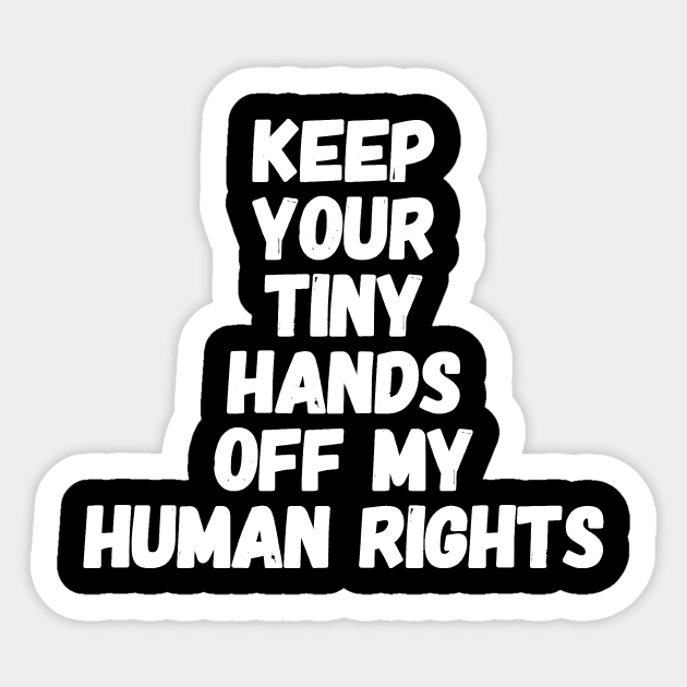 Keep your tiny hands off my human rights Sticker by captainmood